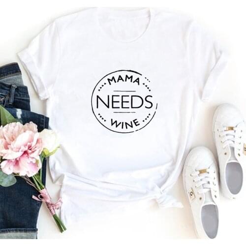 Women Top Loose Camiseta Mujer Mama Needs Wine Funny T Shirts Women Short Sleeve O-neck Tee Shirt Femme White Cotton Tshirt