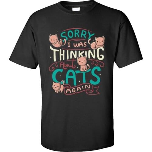 Sorry Cat T Shirt Men On Thinking About Cats T-shirts for Male Dominant Summer Fall Crew Neck 100% Cotton Short Sleeve Tee-Shirt