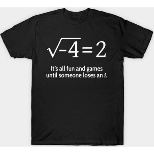 Its All Fun and Games Until Someone Loses An I. Mathematical Equation T-Shirt. Summer Cotton Short Sleeve O-Neck Mens T Shirt