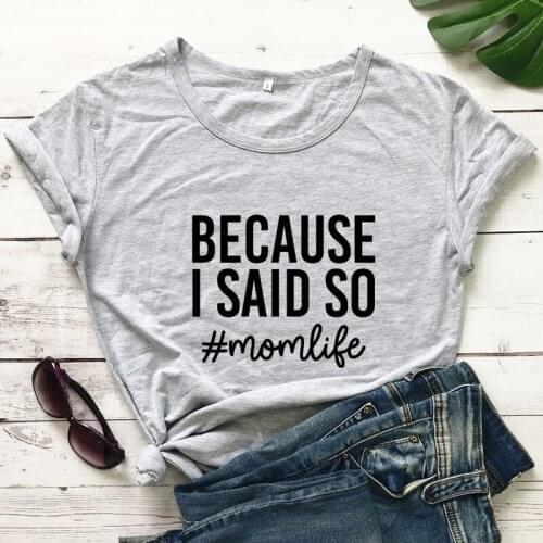 Because I Said So 100% Cotton T-shirt Funny Mom Life Quotes Top Tee Shirt Sarcastic Mothers Day Gift Tshirt