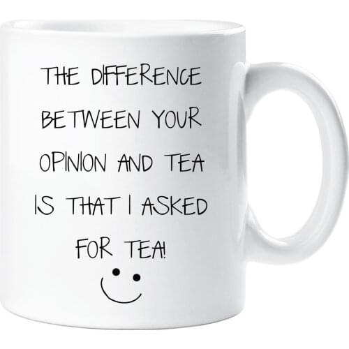 Sarcasm Mug The Difference Between Your Opinion and Tea Is I Asked for Tea Frien