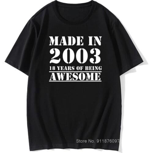 Funny Made In 2003 18 Years of Being Awesome Birthday Print Joke T-shirt Husband Casual Short Sleeve Cotton T Shirts Men