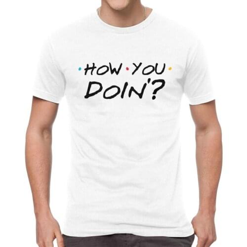 How You Doin Friends Quote T-shirt Men Fashion T Shirt Short Sleeve 100% Cotton TV Show Friendship Tshirt Urban Tees Tops