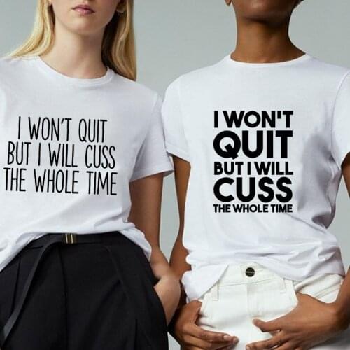 2021 I Won't Quit But I Will Cuss The Whole Time Print T Shirt Women Harajuku T Shirt Female Summer Tops 90s Girls Graphic Tees