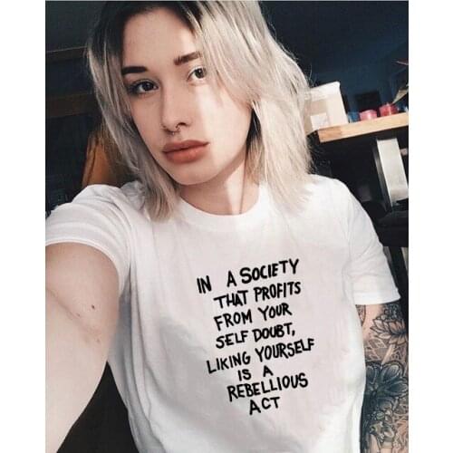 In A Society That Profits From Yourself Doubt Liking Yourself Is A Rebellious Act Quotes T-Shirt Harajuku Ulzzang Graphic Shirt