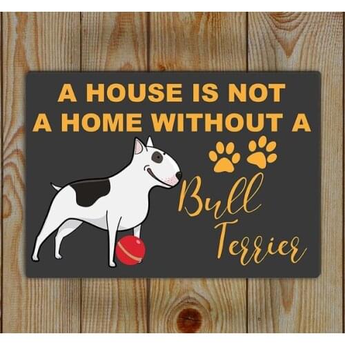 Bull Terrier Tin Sign , Tin Wall Art, A House Is Not a Home Without a Bull Terrier Retro Metal Sign