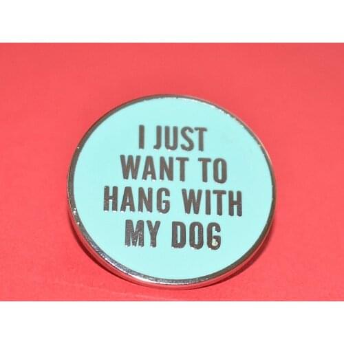 I Just Wanna Hang with My Dog Enamel Brooch Pin Backpack Hat Bag Lapel Pins Badges Women Mens Fashion Jewelry Accessories