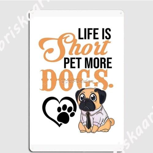 Life Is Short Pet More Dogs Funny Design Metal Sign personalized Bar Cave Wall Mural Plaques Tin sign Poster