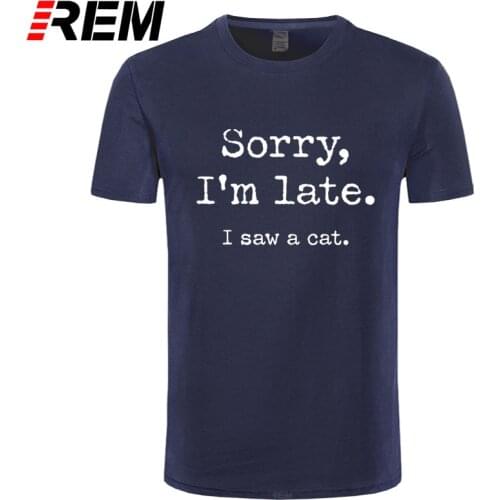 REM tee Cat Funny Mens T Shirts Casual Cute Sorry I'm Late I Saw Cats Tee T-Shirts Fashion Unisex Short Sleeve Cotton Streetwear