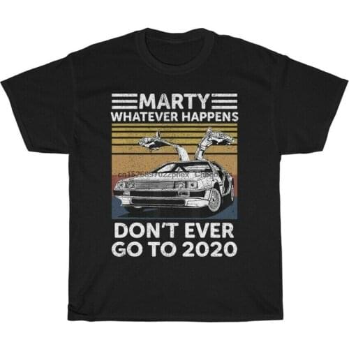 Marty Whatever Happens Don't Ever Go to 2020 Tee Back The Future Mcfly Dolorean t shirt