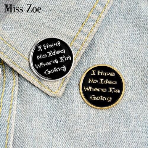 I have no idea where I am going Enamel Pin Custom Black Round Brooch Badge Bag Shirt Lapel Pin Buckle Jewelry Gift for Friends