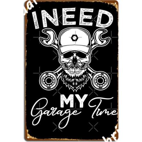 I Need My Garage Time Metal Plaque Poster Wall Cave Party Plaques Customize Tin Sign Poster
