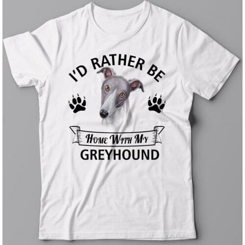 Print O-Neck GREYHOUND T-shirt - I'd Rather Be Home with My Greyhound - Dog Tee Shirt Summer Style T Shirt Men