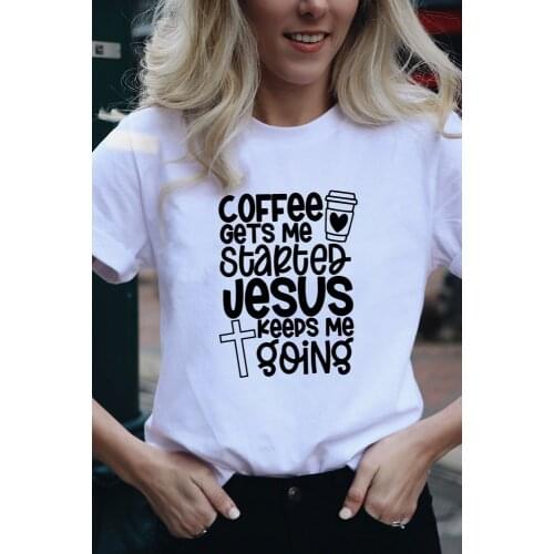Coffee Gets Me Started Jesus Keeps Me Going Women Christian T-Shirt Mothers Day Gift Quote Tee Shirts Mom Life Camisetas Mujer