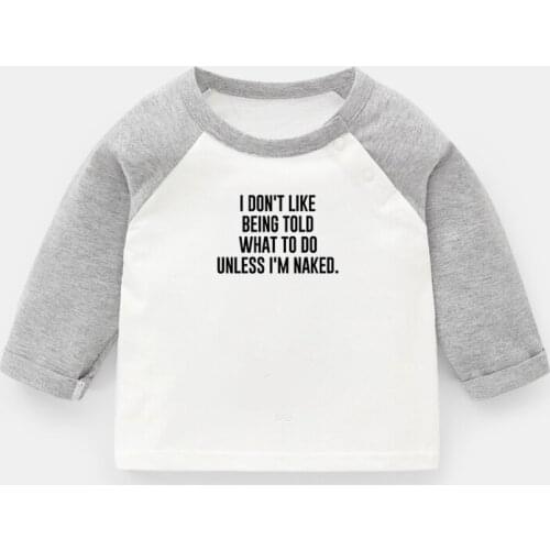 I DON'T LIKE BEING TOLD WHAT TO DO UNLESS I'M NAKED. Design Newborn Baby T-shirts Toddler color Long sleeve Tee Tops