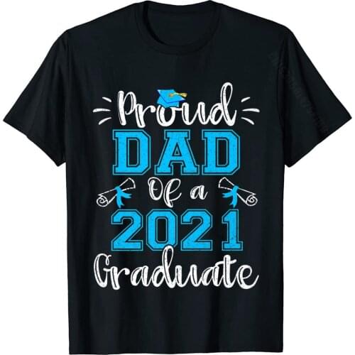 Funny Proud Dad Of A 2021 Graduate Shirt Class Of 21 Gift Premium T-Shirt Coupons Top T-Shirts Cotton Mens Tops Shirts Crazy