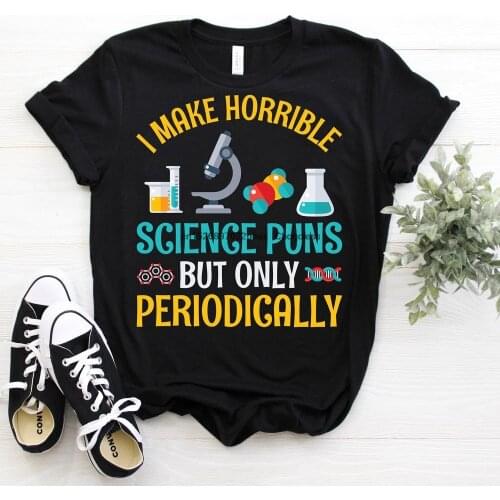 I Make Horrible Science Puns But Only PeriodicallyT Shirt Organic Physics Biology Chemistry Teacher Nerdy Sarcasm Majors Nerd