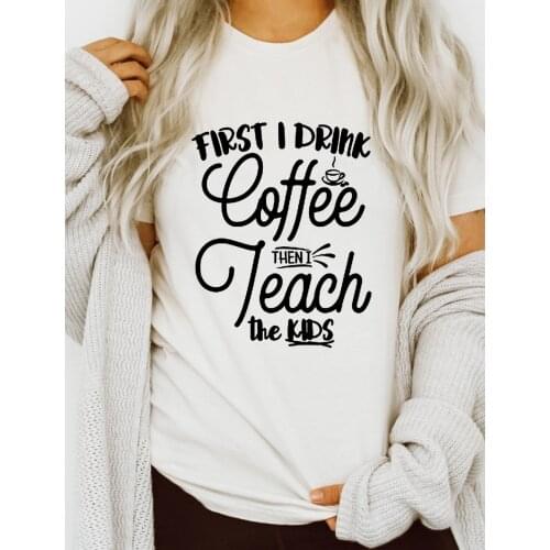 First Coffee Then Teach Print Women Teacher Slogan T-shirt Gift Aesthetic Vintage Tops Female Casual Tees Clothes Ropa De Mujer