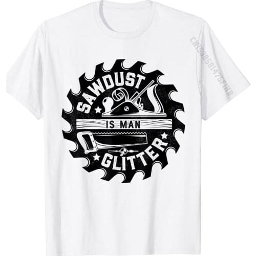 Sawdust Is Man Glitter T Shirt Woodworking Dad Father Gift T-Shirt T Shirt Slim Fit Comics Cotton Youth Tops Tees Fitness Tight