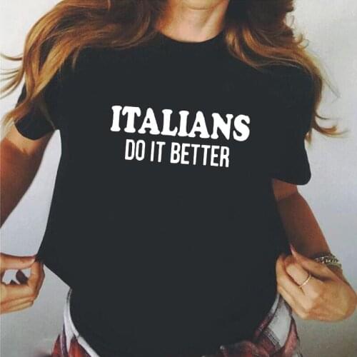 Italians Do It Better T-shirts Italy Hipster Funny Gift Birthday Tee Shirt Femme Summer Short Sleeve Casual T Shirt Women Tops