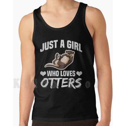 Just A Girl Who Loves Otters Cute Gift tank tops vest sleeveless Farmer My Great Day Awareness Boys Lovers S Papa Girls