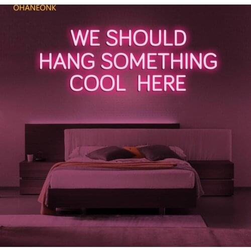 OHANEONK Custom WE SHOULD HANG SOMETHING COOL HERE Led Neon Sign Light for Home Room Wall Decor