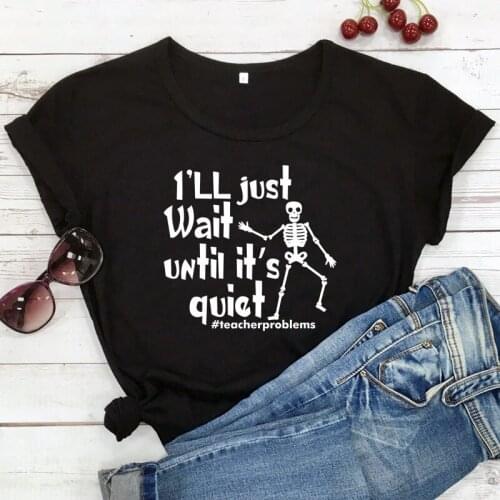 I'll Just Wait Until Its Quiet T-shirt Funny Teacher Life Quotes Gift Tshirt Spooky Unisex Short Sleeve Graphic Skull Tees Tops