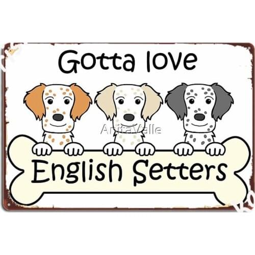 Gotta Love English Setters Poster Metal Plaque Club Home Painting Décor Create Mural Tin Sign Poster