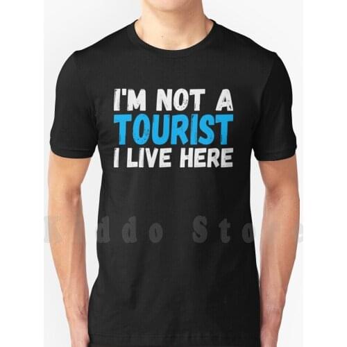 I'M Not A Tourist I Live Here T Shirt Cotton Men Diy Print Cool Tee Camping Nature Hiking Happy Adventure Camping Lover Funny
