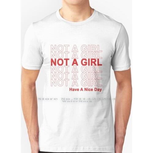 Not A Girl , Have A Nice Day! T Shirt 100% Pure Cotton Nonbinary Genderfluid Genderqueer Ftm Agender Lgbtq Male Boy Pride