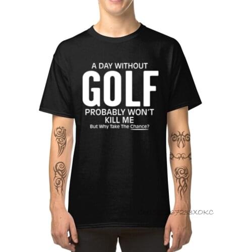 Design Tops & Tees Latest Mens T-shirts A Day Without Golf Probably Won't Kill Me Mens Tshirt Summer/Fall T Shirts O-Neck