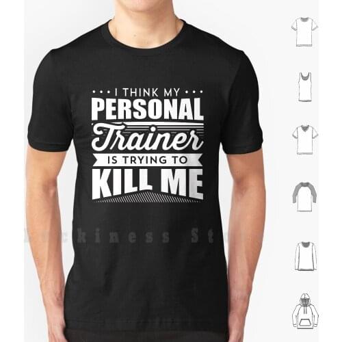 I Think My Personal Trainer Is Trying To Kill Me T Shirt Big Size 100% Cotton Personal Trainer Bodybuilding Bodybuilder