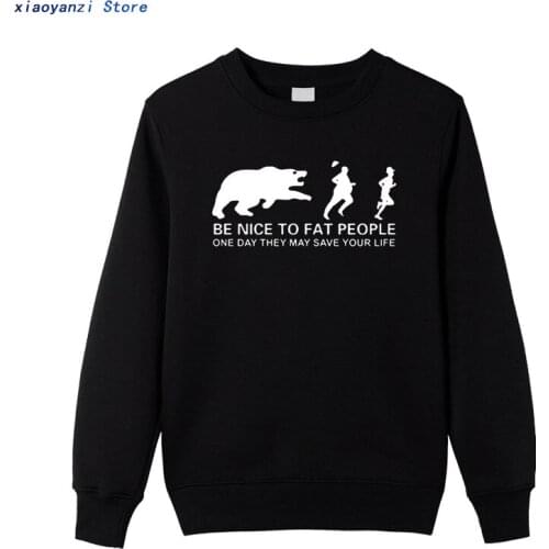 Be Nice to Fat People Bear Chase Joke Funny Birthday Gift Men Humor Sweatshirts Mens pullovers Printed hoodies