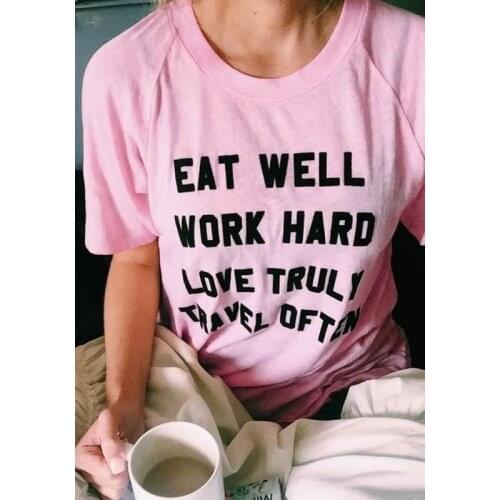 Eat well work hard T-Shirt Hipster graphic Letter Lover Trul y travel of ten Tops Summer Slogan Grunge Outfits Pink Clothing