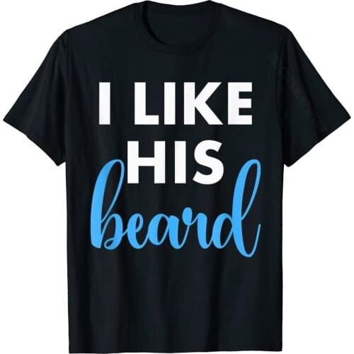 Funny Matching Couples T-Shirt I Like His Beard Gift Tee Tops Shirt Fashion Party Cotton Mens T Shirts Party