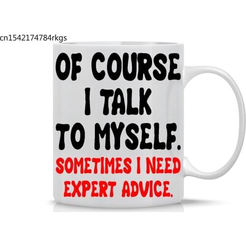 Of Course I Talk To Myself Sometimes I Need Expert Advice 11OZ Funny Coffee Mug