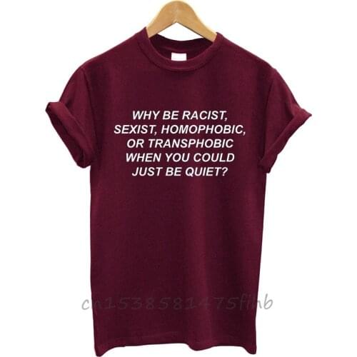 Why Be Racist, Sexist, Homophobic, Transphobic When You Quiet Women Tshirt No Fade Premium Casual T Shirt Lady Girl