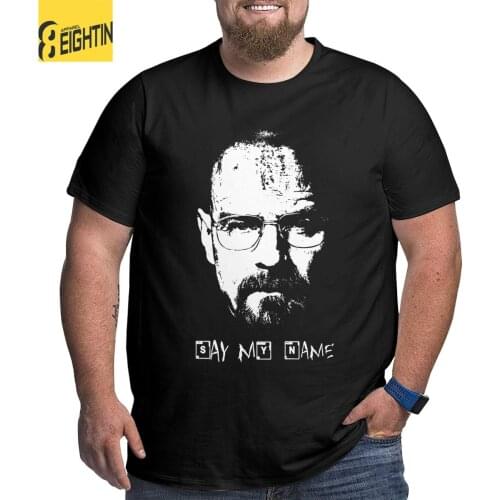Men Say My Name Breaking Bad Walter White T Shirts 100% Cotton Clothes Summer Short Sleeve O Neck Big Tall Tee Shirt Plus Size