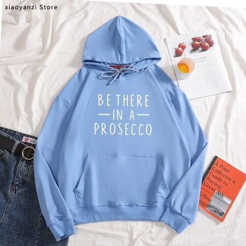 Be There In a Prosecco Print Women hoodies Cotton Casual Funny sweatshirts For Lady Girl sportswear Hipster pullovers TO-260
