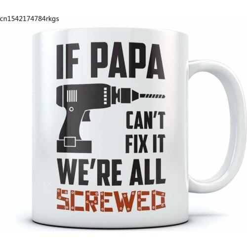 If Papa Can't Fix It We're All Screwed Coffee Mug Christmas Gift for Men, Fathers Day gift for Men Ceramic Mug 11 Oz. White