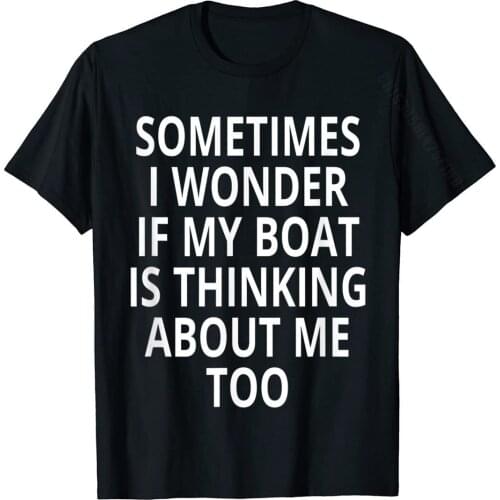 Is My Boat Thinking About Me Too Design Motor Boating T-Shirt GroupNormal T Shirt Discount Cotton Mens Top T-Shirts