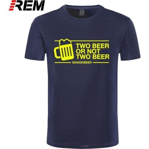 REM Two Beer Or not Two Beer T Shirt Tee Men Funny Casual Short Sleeve Cotton Fashion Design Pub Drink bar T shirt