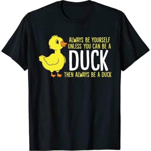 Always Be Yourself Unless You Can Be A Duck Duck Lovers Cotton Tops Shirts For Men Summer Tshirts Family Rife