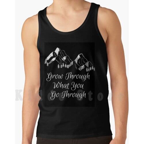 Grow Through What You Go Through tank tops vest 100% Cotton Grow Through What You Go Through Mountain Hiking