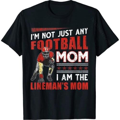 I'm Not Just Any Football Mom. Linemans Mom T-Shirt T Shirt Newest Custom Cotton Men Tshirts Custom