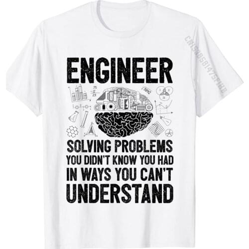Engineer Solving Problems You Didn't Know You Had Funny Gift T-Shirt Cotton Young T Shirts Design Tops Shirts Fashionable Custom