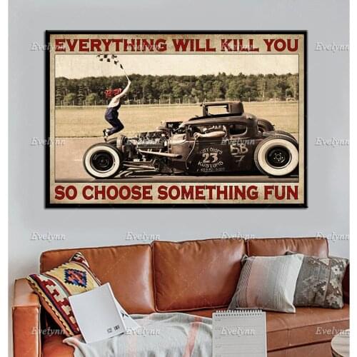 Drag Racing Racer Hot Rod Car Poster Everything Will Kill You So Choose Something Fun Wall Art Prints Home Decor Canvas Gift
