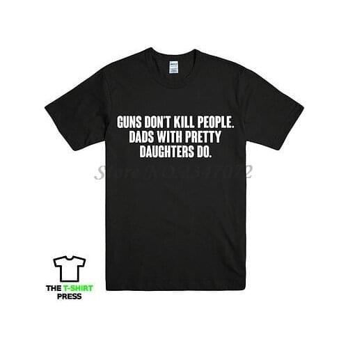 GUNS DON'T KILL PEOPLE FUNNY DAD PRINTED MENS TSHIRT SLOGAN DAUGHTER GIFT IDEA