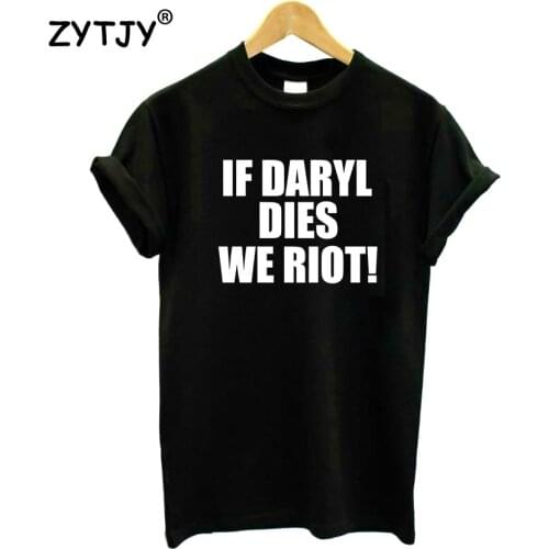 If Daryl Dies We Riot! Letters Print Women Tshirt Cotton Funny t Shirt For Lady Girl Top Tee Hipster Tumblr Drop Ship HH-243