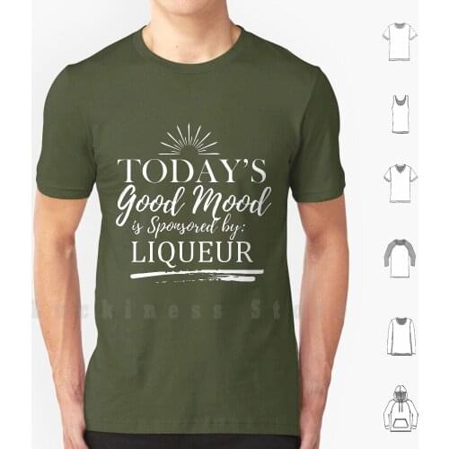 Todays Good Mood Is Sponsored By : Liqueur T Shirt Big Size 100% Cotton Drink Drunk Csv S Booze Liquor